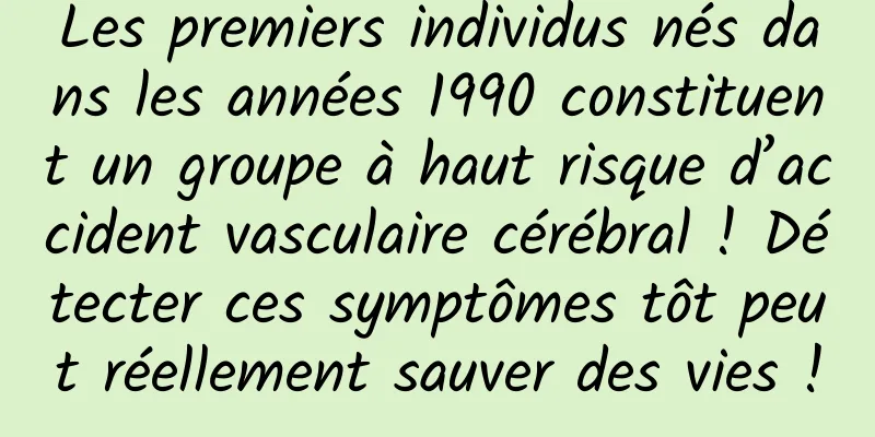Les premiers individus nés dans les années 1990 constituent un groupe à haut risque d’accident vasculaire cérébral ! Détecter ces symptômes tôt peut réellement sauver des vies !