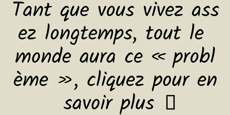Tant que vous vivez assez longtemps, tout le monde aura ce « problème », cliquez pour en savoir plus →