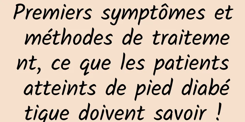 Premiers symptômes et méthodes de traitement, ce que les patients atteints de pied diabétique doivent savoir !