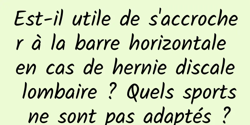 Est-il utile de s'accrocher à la barre horizontale en cas de hernie discale lombaire ? Quels sports ne sont pas adaptés ?