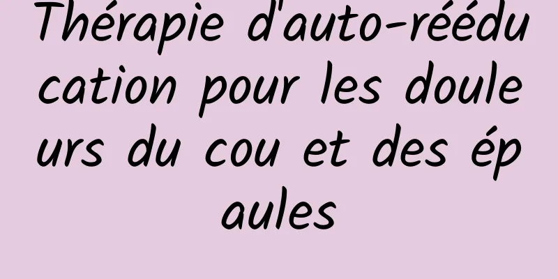 Thérapie d'auto-rééducation pour les douleurs du cou et des épaules