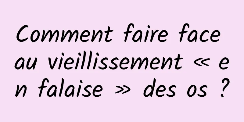Comment faire face au vieillissement « en falaise » des os ?