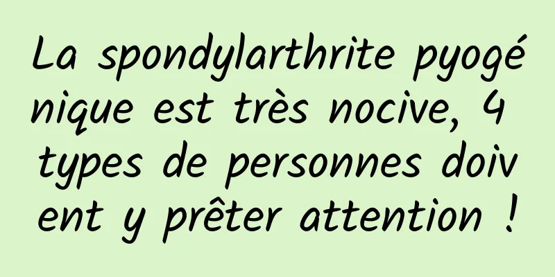 La spondylarthrite pyogénique est très nocive, 4 types de personnes doivent y prêter attention !