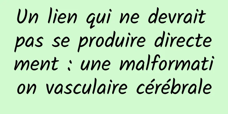 Un lien qui ne devrait pas se produire directement : une malformation vasculaire cérébrale