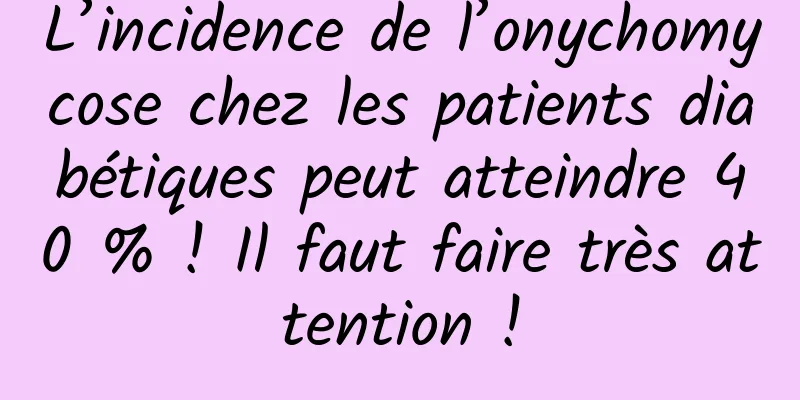 L’incidence de l’onychomycose chez les patients diabétiques peut atteindre 40 % ! Il faut faire très attention !