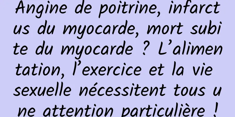 Angine de poitrine, infarctus du myocarde, mort subite du myocarde ? L’alimentation, l’exercice et la vie sexuelle nécessitent tous une attention particulière !