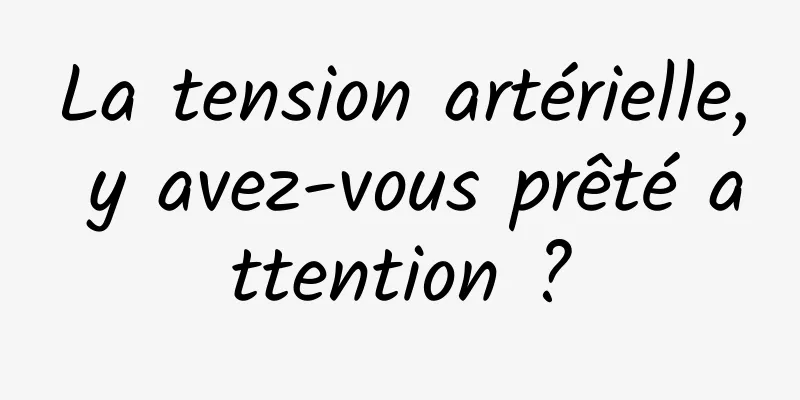 La tension artérielle, y avez-vous prêté attention ?