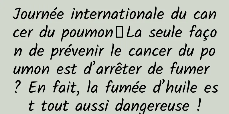 Journée internationale du cancer du poumon丨La seule façon de prévenir le cancer du poumon est d’arrêter de fumer ? En fait, la fumée d’huile est tout aussi dangereuse !