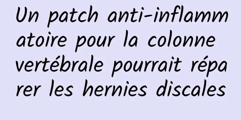 Un patch anti-inflammatoire pour la colonne vertébrale pourrait réparer les hernies discales