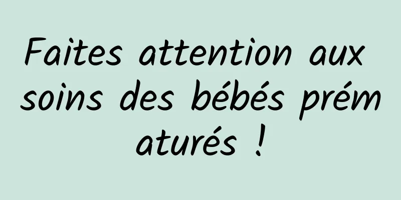 Faites attention aux soins des bébés prématurés !