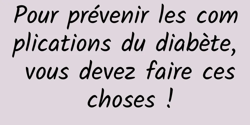 Pour prévenir les complications du diabète, vous devez faire ces choses !