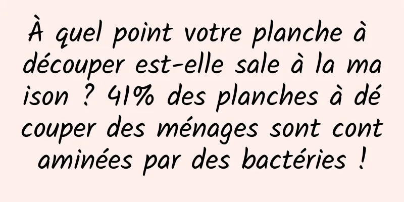 À quel point votre planche à découper est-elle sale à la maison ? 41% des planches à découper des ménages sont contaminées par des bactéries !
