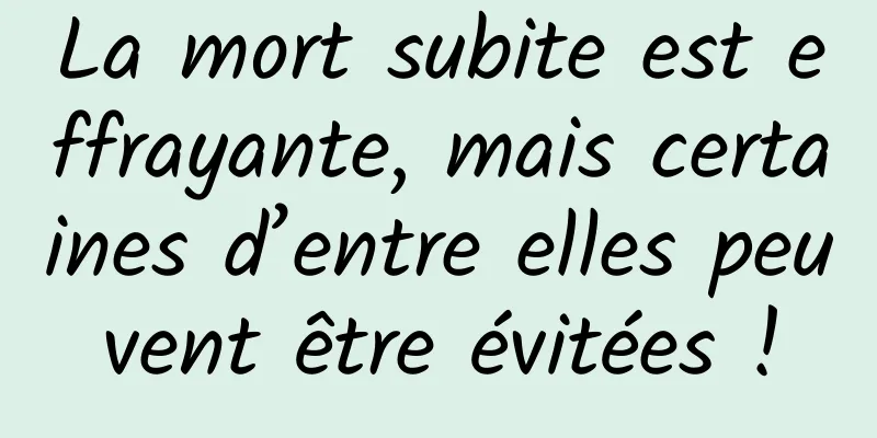 La mort subite est effrayante, mais certaines d’entre elles peuvent être évitées !