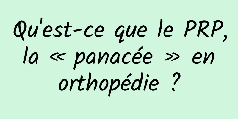 Qu'est-ce que le PRP, la « panacée » en orthopédie ?