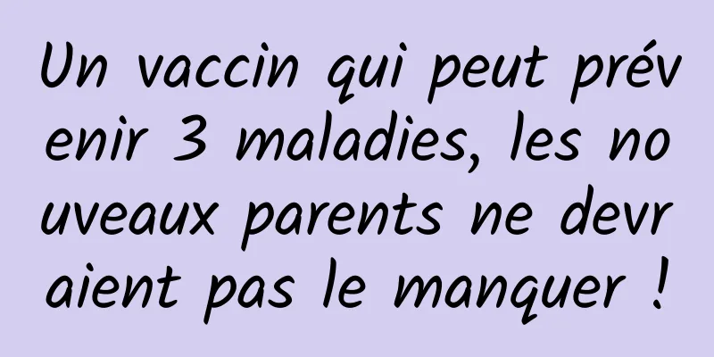 Un vaccin qui peut prévenir 3 maladies, les nouveaux parents ne devraient pas le manquer !