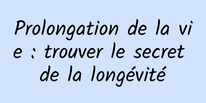 Prolongation de la vie : trouver le secret de la longévité