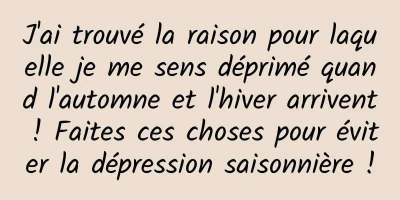 J'ai trouvé la raison pour laquelle je me sens déprimé quand l'automne et l'hiver arrivent ! Faites ces choses pour éviter la dépression saisonnière !