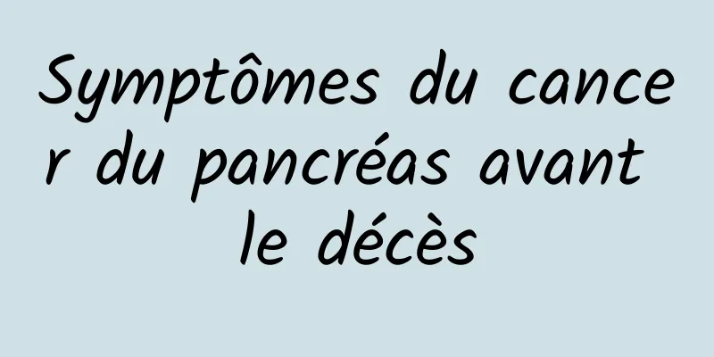 Symptômes du cancer du pancréas avant le décès