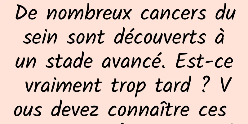 De nombreux cancers du sein sont découverts à un stade avancé. Est-ce vraiment trop tard ? Vous devez connaître ces stratégies d’adaptation !