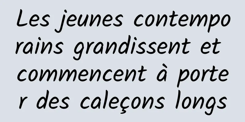 Les jeunes contemporains grandissent et commencent à porter des caleçons longs