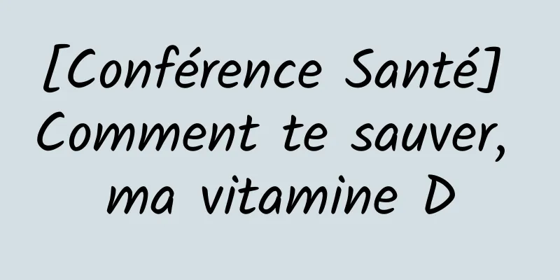 [Conférence Santé] Comment te sauver, ma vitamine D