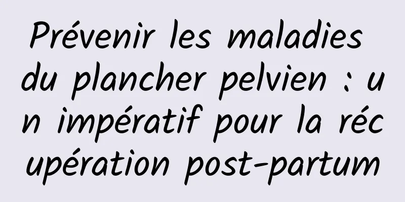 Prévenir les maladies du plancher pelvien : un impératif pour la récupération post-partum