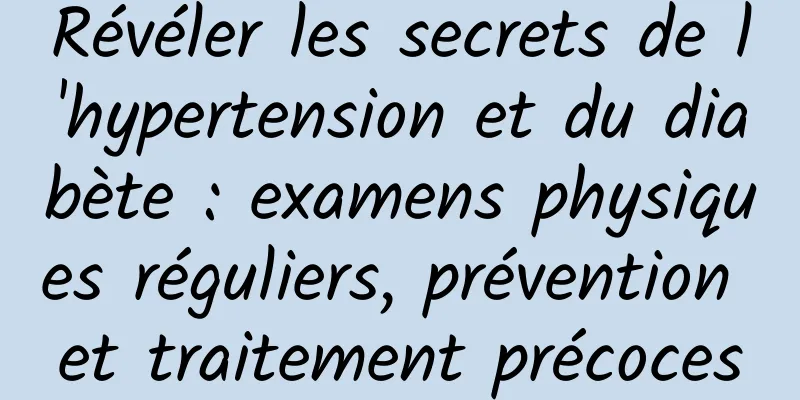 Révéler les secrets de l'hypertension et du diabète : examens physiques réguliers, prévention et traitement précoces