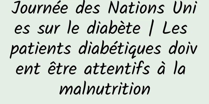 Journée des Nations Unies sur le diabète | Les patients diabétiques doivent être attentifs à la malnutrition
