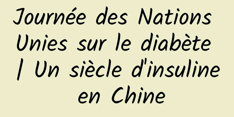 Journée des Nations Unies sur le diabète | Un siècle d'insuline en Chine