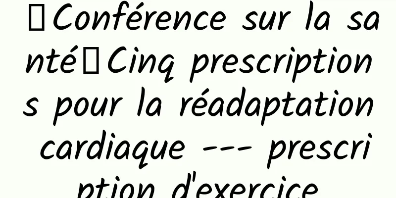 【Conférence sur la santé】Cinq prescriptions pour la réadaptation cardiaque --- prescription d'exercice