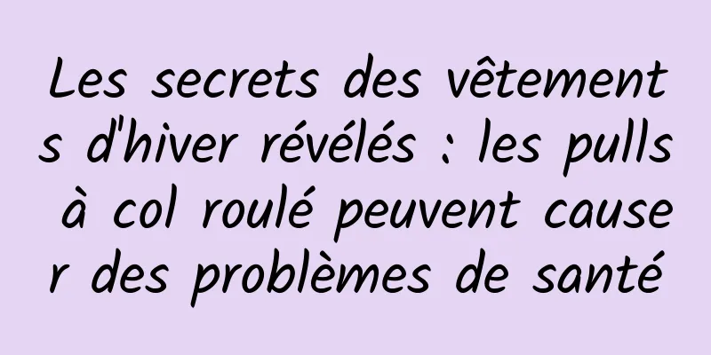Les secrets des vêtements d'hiver révélés : les pulls à col roulé peuvent causer des problèmes de santé