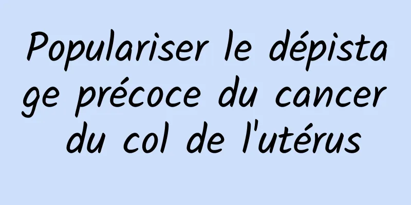 Populariser le dépistage précoce du cancer du col de l'utérus