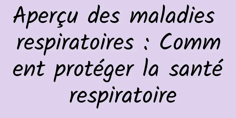Aperçu des maladies respiratoires : Comment protéger la santé respiratoire
