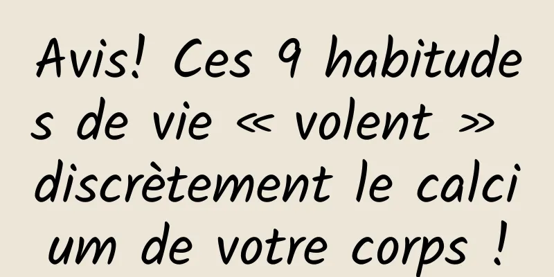 Avis! Ces 9 habitudes de vie « volent » discrètement le calcium de votre corps !