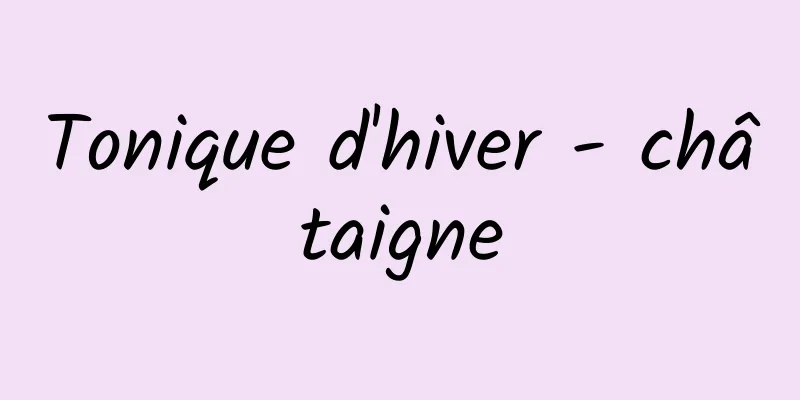 Tonique d'hiver - châtaigne