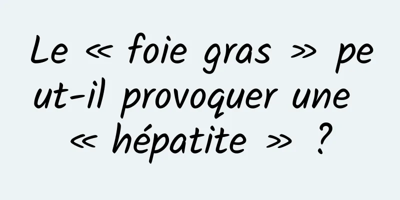 Le « foie gras » peut-il provoquer une « hépatite » ?