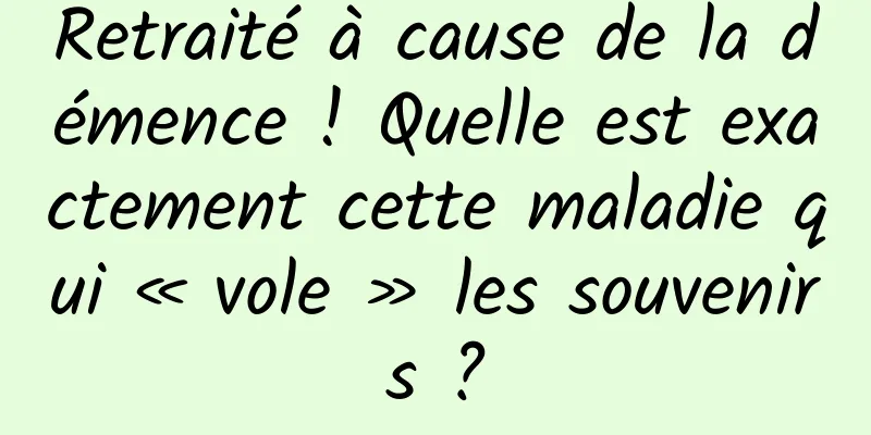 Retraité à cause de la démence ! Quelle est exactement cette maladie qui « vole » les souvenirs ?