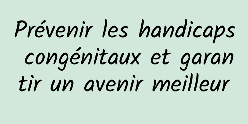 Prévenir les handicaps congénitaux et garantir un avenir meilleur