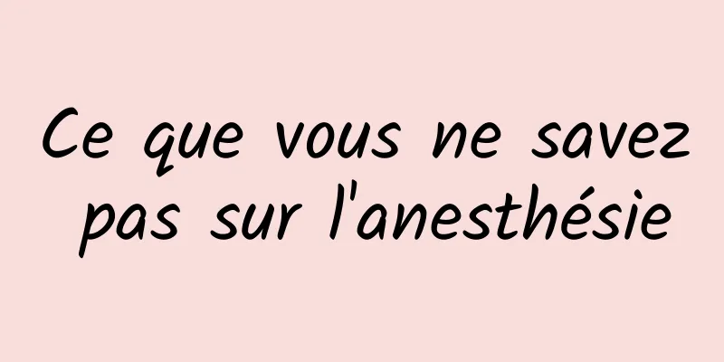 Ce que vous ne savez pas sur l'anesthésie