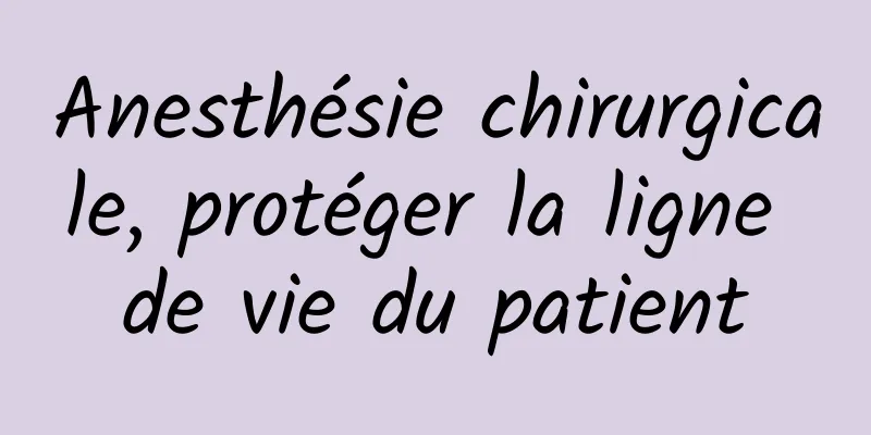 Anesthésie chirurgicale, protéger la ligne de vie du patient