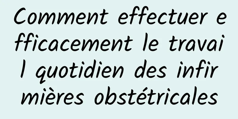 Comment effectuer efficacement le travail quotidien des infirmières obstétricales
