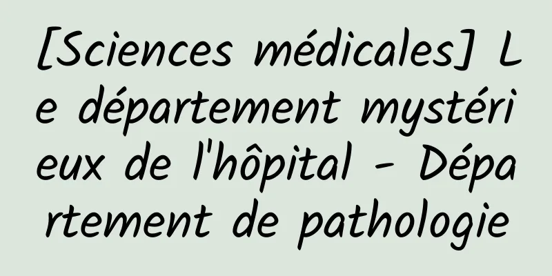 [Sciences médicales] Le département mystérieux de l'hôpital - Département de pathologie