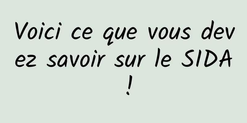 Voici ce que vous devez savoir sur le SIDA !