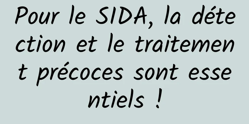Pour le SIDA, la détection et le traitement précoces sont essentiels !