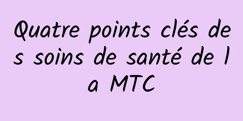 Quatre points clés des soins de santé de la MTC
