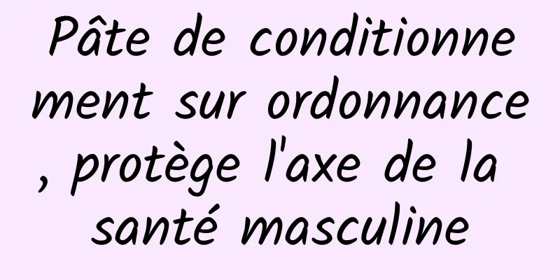 Pâte de conditionnement sur ordonnance, protège l'axe de la santé masculine