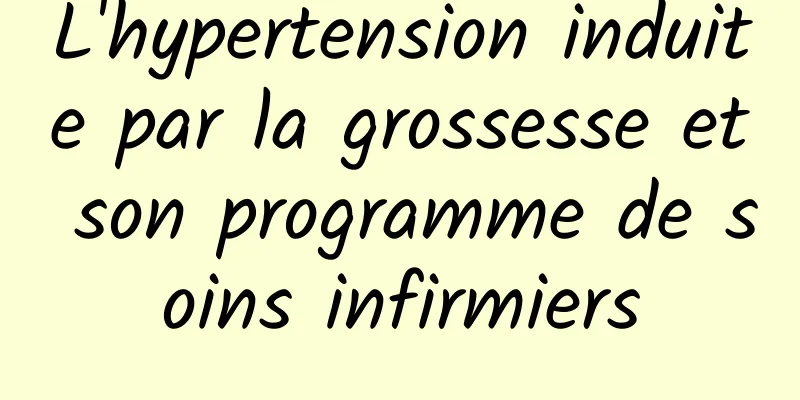 L'hypertension induite par la grossesse et son programme de soins infirmiers