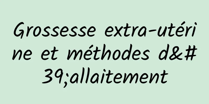 Grossesse extra-utérine et méthodes d'allaitement