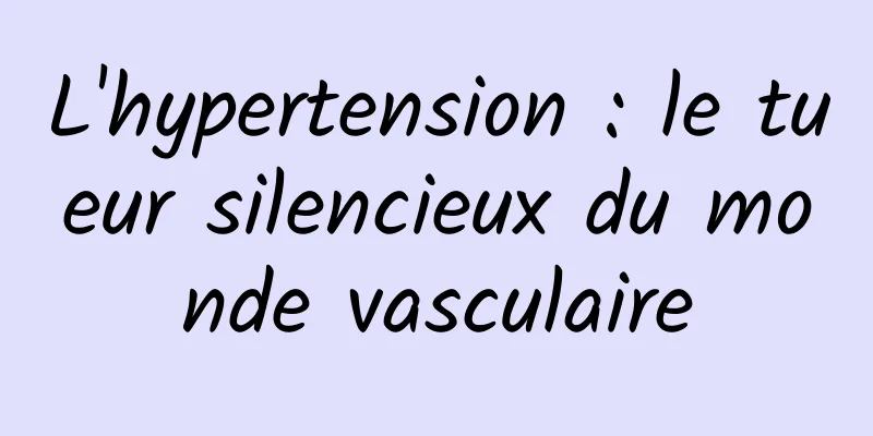 L'hypertension : le tueur silencieux du monde vasculaire