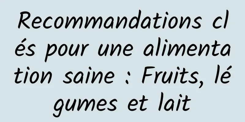 Recommandations clés pour une alimentation saine : Fruits, légumes et lait